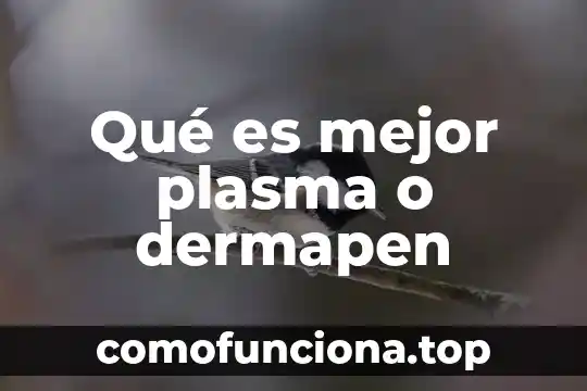 Que es el plasma del sol 7 Qué es mejor plasma o dermapen
