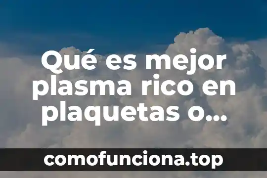Que es el plasma del sol 3 Qué es mejor plasma rico en plaquetas o ácido hialurónico