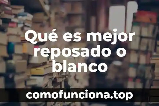 Que es lo blanco que le sale a la mujer 5 Qué es mejor reposado o blanco