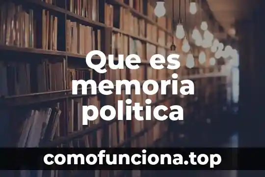 Que es politica del mercado 4 Que es memoria politica