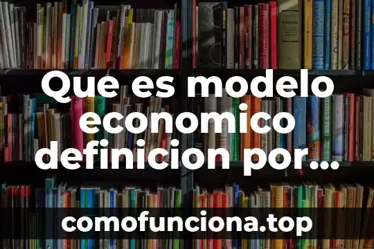Qué es una conclusión según autores 3 Que es modelo economico definicion por autores