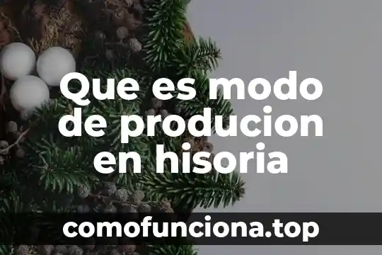 Que es el modo de produccion y del conocimiento 8 Que es modo de producion en hisoria