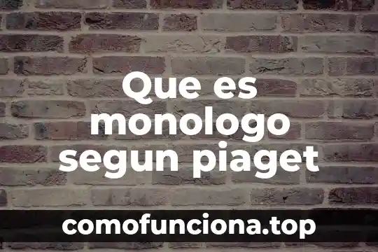 Que es el objeto de conocimiento segun piaget 5 Que es monologo segun piaget