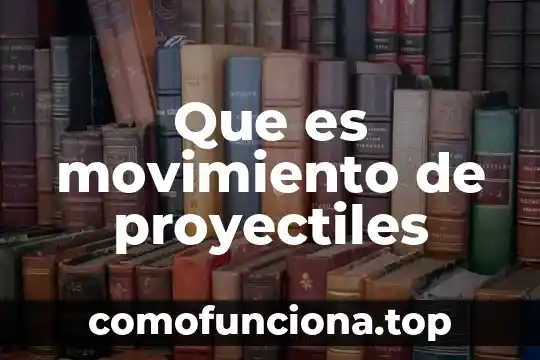 Qué es un movimiento ab 4 Que es movimiento de proyectiles