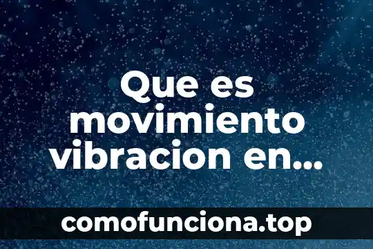 Que es el movimiento inercial 3 Que es movimiento vibracion en un objeto