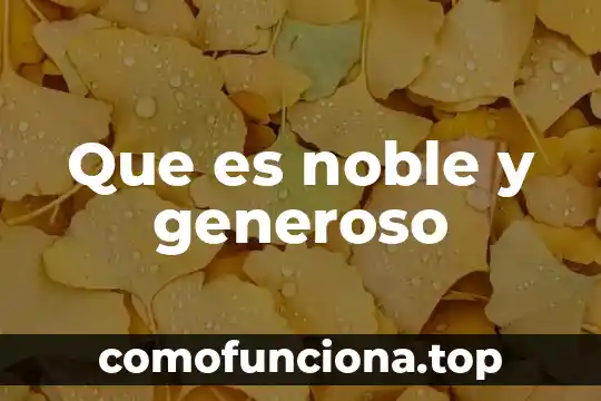 Que es noble en arte 5 Que es noble y generoso