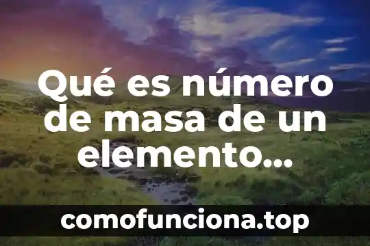 Que es el numero en gramatica 3 Qué es número de masa de un elemento atómico