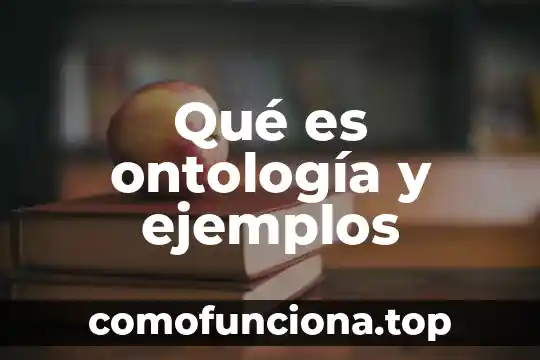 Que es ontología en biologia 4 Qué es ontología y ejemplos