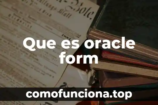 Que es y caracteristicas oracle database 4 Que es oracle form