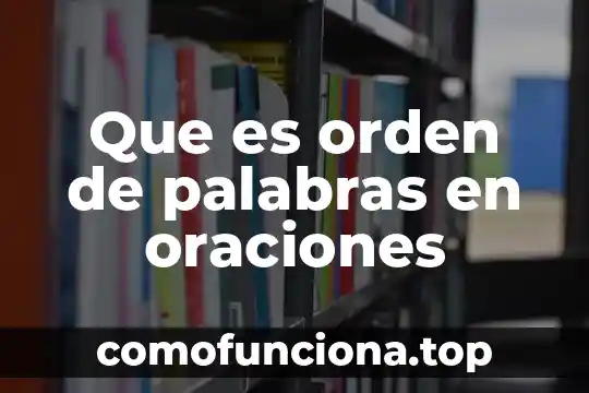 Que es una cultura de orden y sensibilidad 7 Que es orden de palabras en oraciones