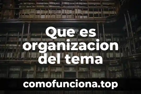 Que es la organizacion de un animal 8 Que es organizacion del tema