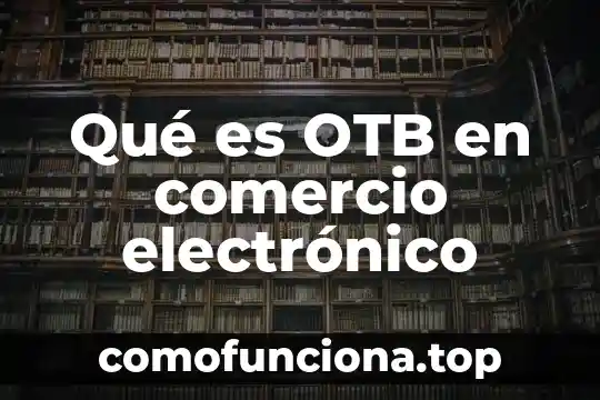 Que es el documento electronico en comercio exterior 3 Qué es OTB en comercio electrónico