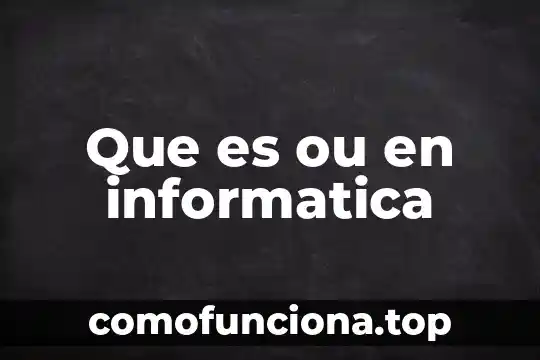 Que es un conocimiento en informatica 5 Que es ou en informatica