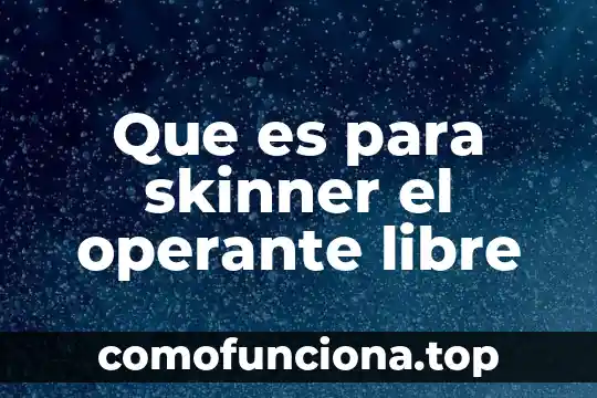 Que es un estado libre 6 Que es para skinner el operante libre