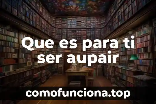 Que es ser una persona pudorosa 8 Que es para ti ser aupair