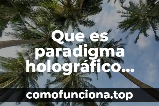 Qué es paradigma postpositivista según autores 6 Que es paradigma holográfico segun autores