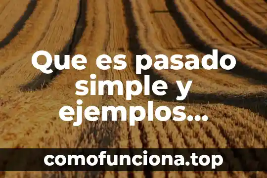 Que es una historia del pasado 3 Que es pasado simple y ejemplos ingles