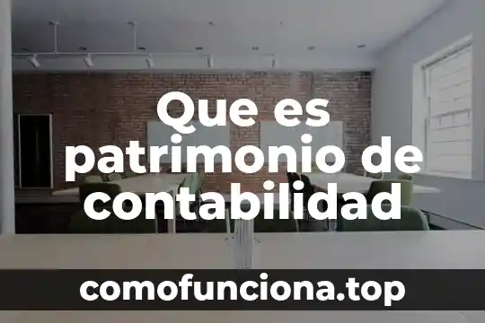 Patrimonio mundial de la humanidad que es 7 Que es patrimonio de contabilidad