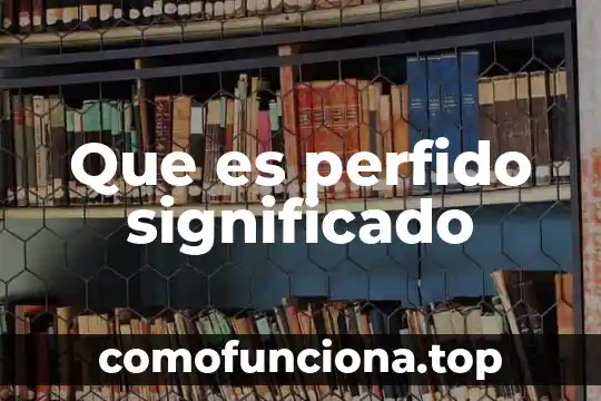 Significado de que es conabio 3 Que es perfido significado