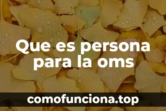 Que es ser una persona simple 4 Que es persona para la oms