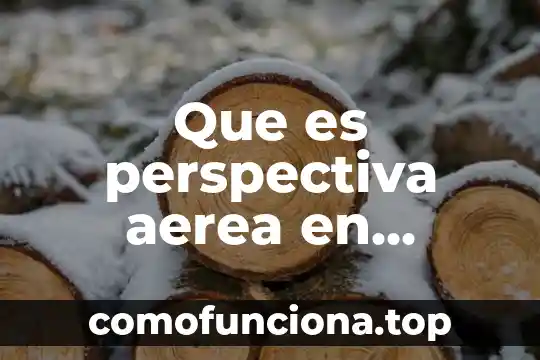 Qué es la representación gráfica en dibujo 6 Que es perspectiva aerea en dibujo tecnico