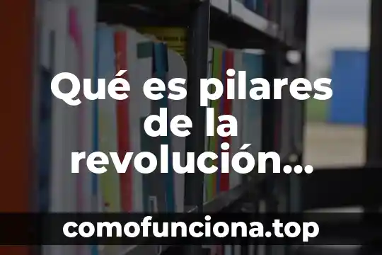Que es movimiento de revolucion 5 Qué es pilares de la revolución mexicana