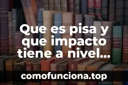 Que es el varilla de vidrio en quimica 5 Que es pisa y que impacto tiene a nivel mundial