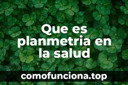 Que es salud del poe 6 Que es planmetria en la salud