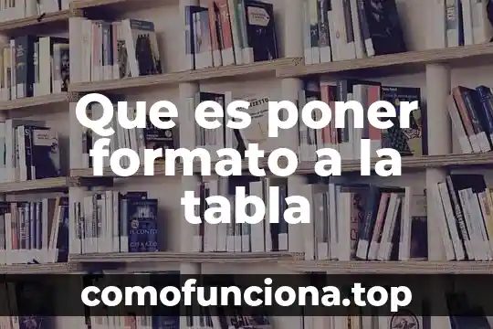 Qué es persevar los valores y poner 2 ejemplos 4 Que es poner formato a la tabla