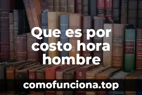 Hora que es concepto 4 Que es por costo hora hombre