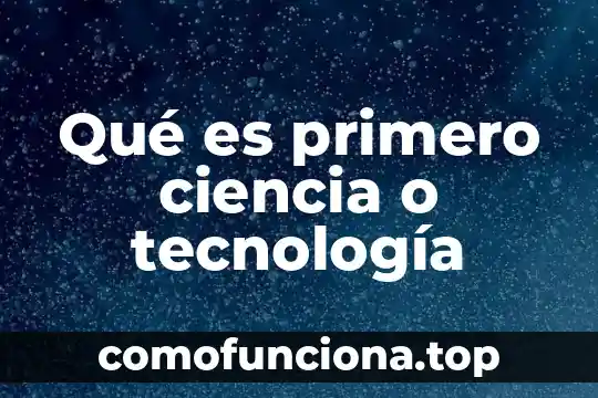 Qué es primero aprendizaje o conocimiento 4 Qué es primero ciencia o tecnología
