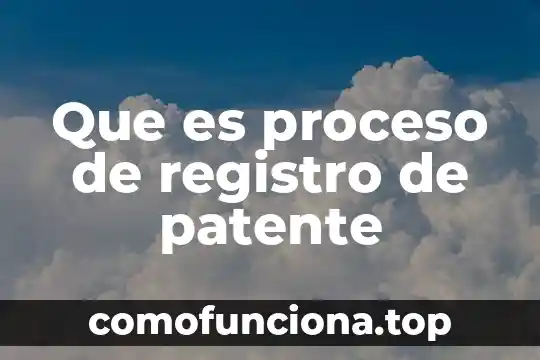 Patente electronica que es 7 Que es proceso de registro de patente