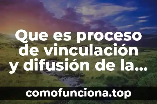 Qué es un proceso de texto 3 Que es proceso de vinculación y difusión de la cultura