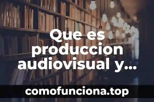 Que es la carrera de animacion y arte digital 7 Que es produccion audiovisual y digital