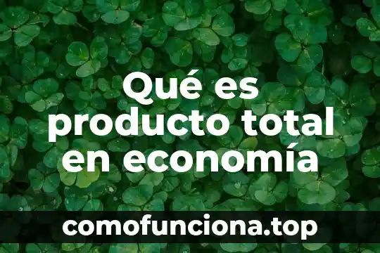 Qué es calidad total definición 8 Qué es producto total en economía
