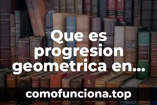 Que es una progresion numerica ejemplos 4 Que es progresion geometrica en matematicas