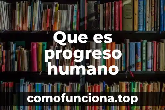 El ser humano saludable que es 6 Que es progreso humano