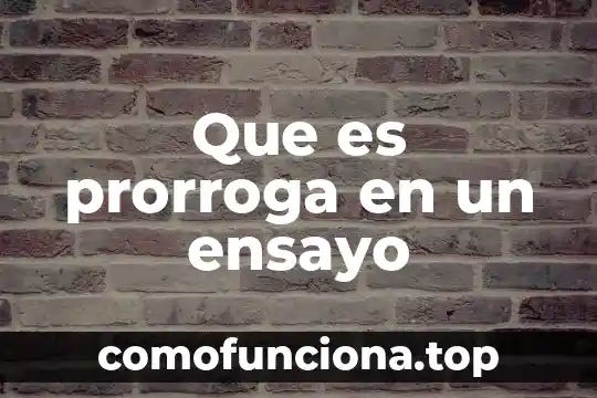 Que es un ensayo y como hacer uno 5 Que es prorroga en un ensayo