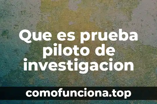 Que es la prueba de area de conocimiento buap 7 Que es prueba piloto de investigacion