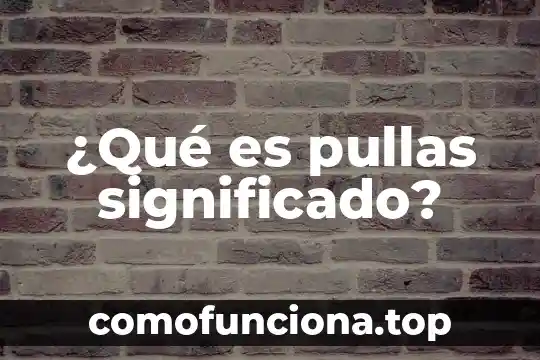 Que es everfescencia significado 7 ¿Qué es pullas significado?