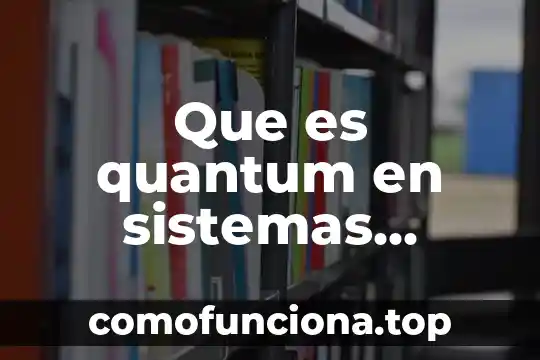 Que es el estado del arte de los sistemas operativos 6 Que es quantum en sistemas operativos