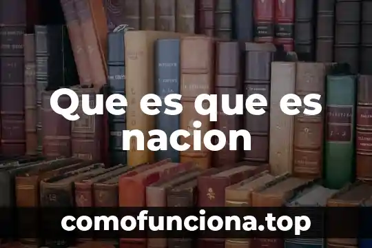Estado nación que es 3 Que es que es nacion