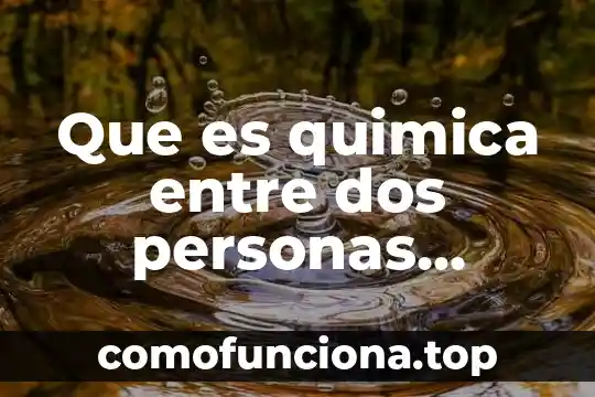 Que es voluntad de las personas 5 Que es quimica entre dos personas yahoo