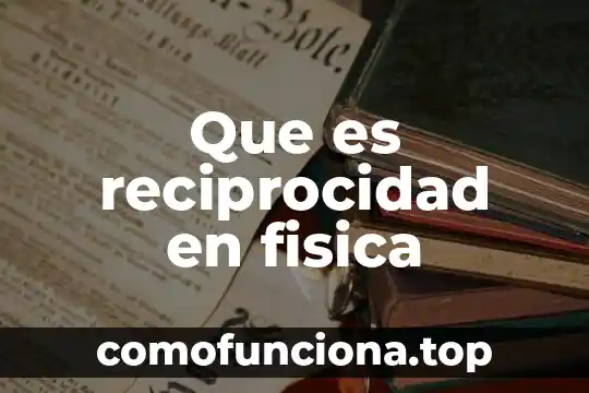 Que es reciprocidad significado 7 Que es reciprocidad en fisica