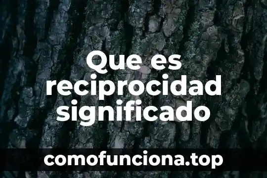 Que es reciprocidad y un ejemplo 8 Que es reciprocidad significado