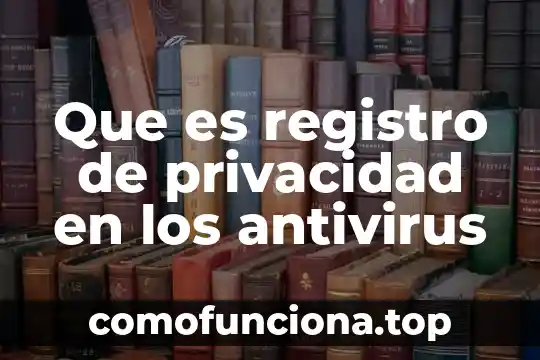 Que es un registro en español 6 Que es registro de privacidad en los antivirus