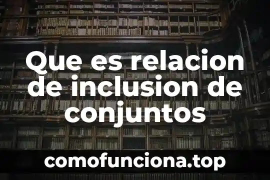 Que es consolidar el concepto de inclusion 5 Que es relacion de inclusion de conjuntos