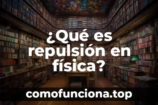 Que es el calentamiento fisico corporal en física 5 ¿Qué es repulsión en física?