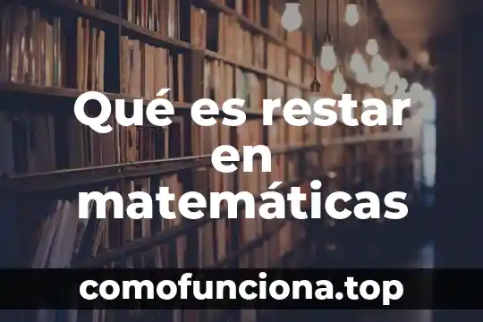 Que es figura matematicas 3 Qué es restar en matemáticas