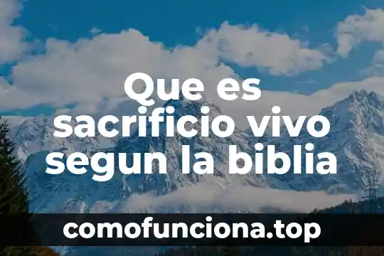 Que es ser un ser vivo 3 Que es sacrificio vivo segun la biblia